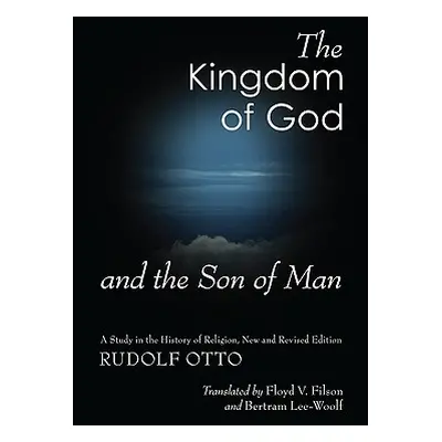 "The Kingdom of God and the Son of Man: A Study in the History of Religion" - "" ("Otto Rudolf")