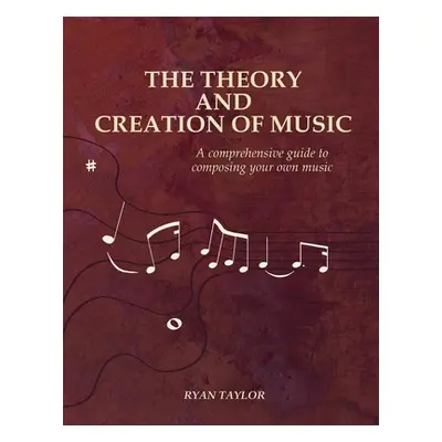 "The Theory and Creation of Music: A Comprehensive Guide to Composing Your Own Music" - "" ("Tay