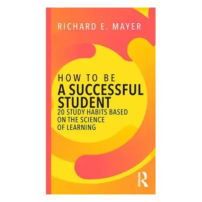 "How to Be a Successful Student: 20 Study Habits Based on the Science of Learning" - "" ("Mayer 