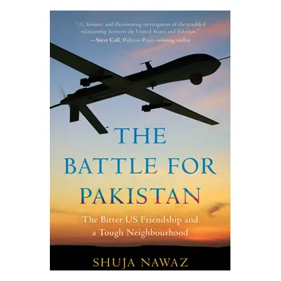 "The Battle for Pakistan: The Bitter US Friendship and a Tough Neighbourhood" - "" ("Nawaz Shuja