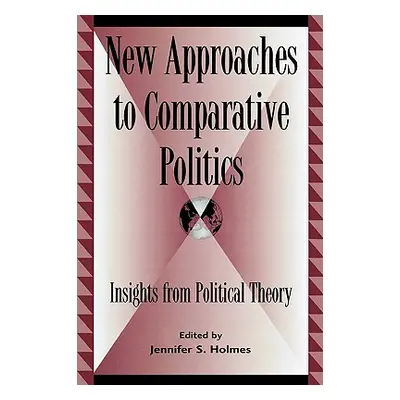 "New Approaches to Comparative Politics: Insights from Political Theory" - "" ("Holmes Jennifer 