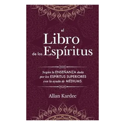 "El Libro de los Espritus: Contiene los principios de la doctrina espiritista sobre la inmortali