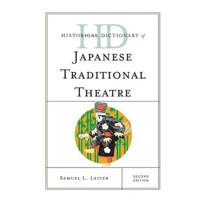 "Historical Dictionary of Japanese Traditional Theatre, Second Edition" - "" ("Leiter Samuel L."