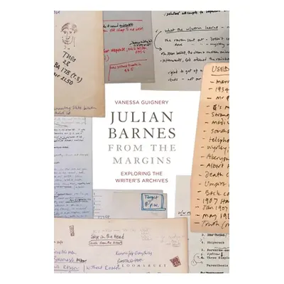 "Julian Barnes from the Margins: Exploring the Writer's Archives" - "" ("Guignery Vanessa")