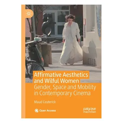 "Affirmative Aesthetics and Wilful Women: Gender, Space and Mobility in Contemporary Cinema" - "