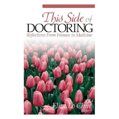 "This Side of Doctoring: Reflections from Women in Medicine" - "" ("Chin Eliza Lo")