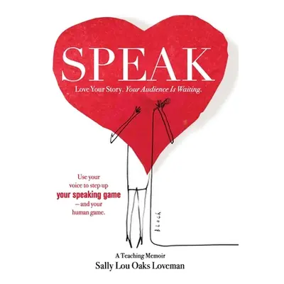 "Speak: Love Your Story, Your Audience Is Waiting" - "" ("Loveman Sally Lou Oaks")