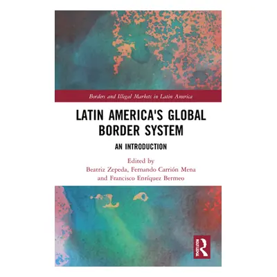 "Latin America's Global Border System: An Introduction" - "" ("Zepeda Beatriz")