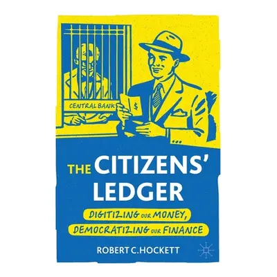 "The Citizens' Ledger: Digitizing Our Money, Democratizing Our Finance" - "" ("Hockett Robert C.