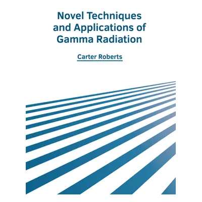 "Novel Techniques and Applications of Gamma Radiation" - "" ("Roberts Carter")