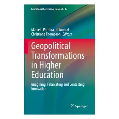 "Geopolitical Transformations in Higher Education: Imagining, Fabricating and Contesting Innovat