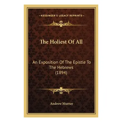 "The Holiest of All: An Exposition of the Epistle to the Hebrews (1894)" - "" ("Murray Andrew")