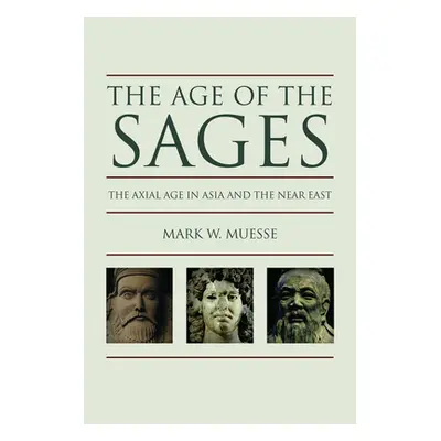 "Age of the Sages: The Axial in Asia and the Near East" - "" ("Muesse Mark W.")