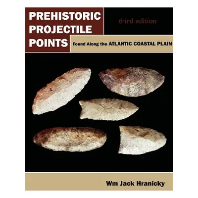 "Prehistoric Projectile Points Found Along the Atlantic Coastal Plain: Third Edition" - "" ("Hra