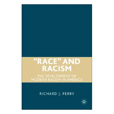 "Race" and Racism: The Development of Modern Racism in America"" - "" ("Perry R.")