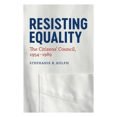 "Resisting Equality: The Citizens' Council, 1954-1989" - "" ("Rolph Stephanie R.")