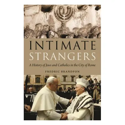 "Intimate Strangers: A History of Jews and Catholics in the City of Rome" - "" ("Brandfon Fredri