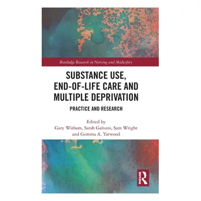 "Substance Use, End-of-Life Care and Multiple Deprivation: Practice and Research" - "" ("Witham 