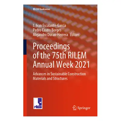 "Proceedings of the 75th Rilem Annual Week 2021: Advances in Sustainable Construction Materials 