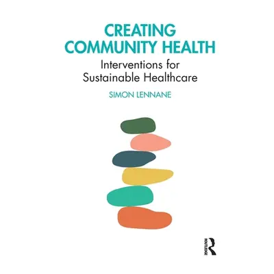 "Creating Community Health: Interventions for Sustainable Healthcare" - "" ("Lennane Simon")