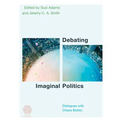 "Debating Imaginal Politics: Dialogues with Chiara Bottici" - "" ("Adams Suzi")