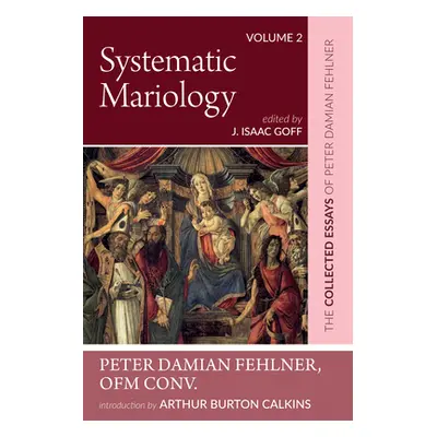 "Systematic Mariology: The Collected Essays of Peter Damian Fehlner, Ofm Conv: Volume 2" - "" ("