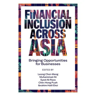 "Financial Inclusion Across Asia: Bringing Opportunities for Businesses" - "" ("Choi-Meng Leong"