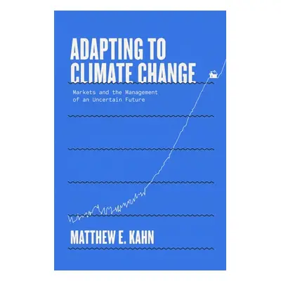 "Adapting to Climate Change: Markets and the Management of an Uncertain Future" - "" ("Kahn Matt