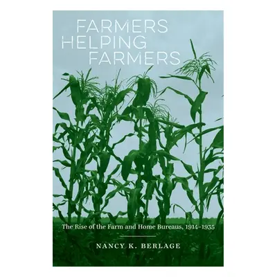 "Farmers Helping Farmers: The Rise of the Farm and Home Bureaus, 1914-1935" - "" ("Berlage Nancy