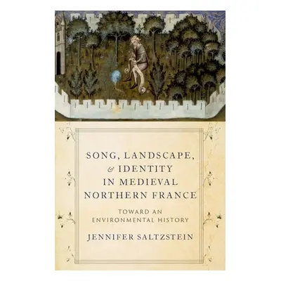 "Song, Landscape, and Identity in Medieval Northern France: Toward an Environmental History" - "