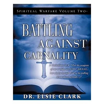 "Spiritual Warfare Volume Two - Battling Against Carnality" - "" ("Clark Elsie")