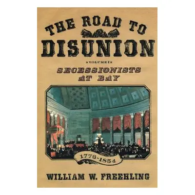 "The Road to Disunion: Secessionists at Bay, 1776-1854: Volume I" - "" ("Freehling William W.")