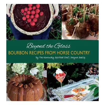 "Beyond the Glass: Bourbon Recipes From Horse Country" - "" ("Seelig Dayna")