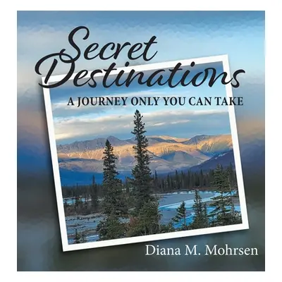 "Secret Destinations: A Journey Only You Can Take" - "" ("Mohrsen Diana M.")