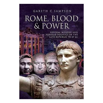 "Rome, Blood and Power: Reform, Murder and Popular Politics in the Late Republic 70-27 BC" - "" 