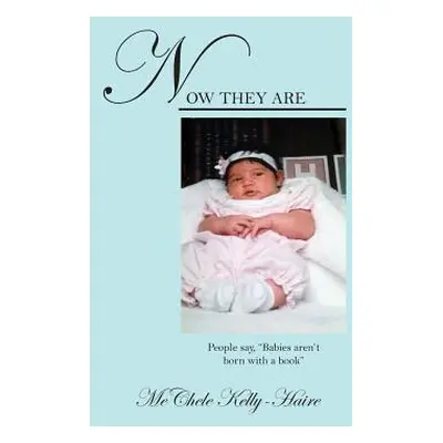 "Now They Are: People say, Babies aren't born with a book""" - "" ("Kelly-Haire Mechele")