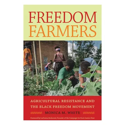 "Freedom Farmers: Agricultural Resistance and the Black Freedom Movement" - "" ("White Monica M.