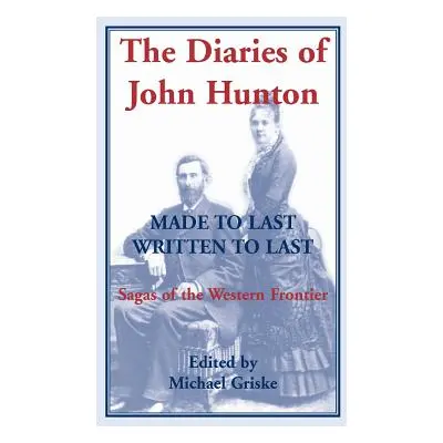 "The Diaries of John Hunton, Made to Last, Written to Last, Sagas of the Western Frontier" - "" 