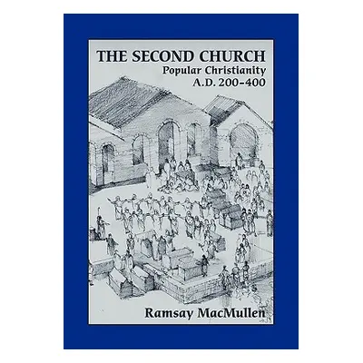 "The Second Church: Popular Christianity A.D. 200-400" - "" ("MacMullen Ramsay")