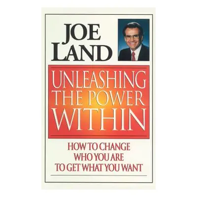 "Unleashing the Power Within: How to Change Who You Are to Get What You Want" - "" ("Land Joe")