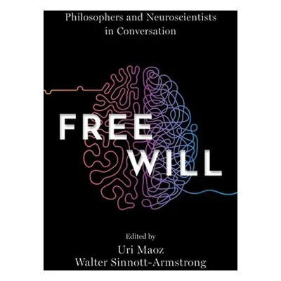 "Free Will: Philosophers and Neuroscientists in Conversation" - "" ("Maoz Uri")