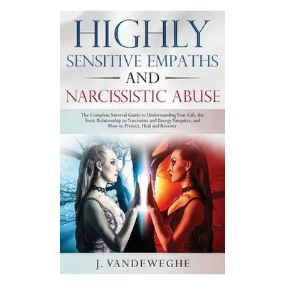 "Highly Sensitive Empaths and Narcissistic Abuse: The Complete Survival Guide to Understanding Y