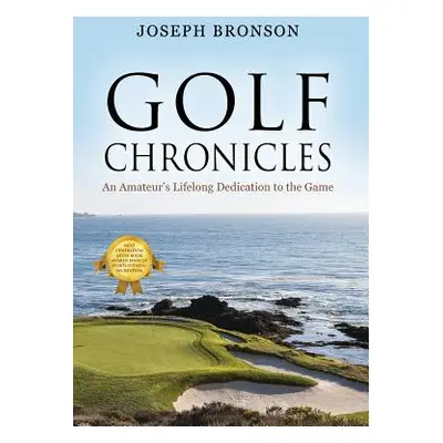 "Golf Chronicles: An Amateur's Lifelong Dedication to the Game" - "" ("Bronson Joseph")