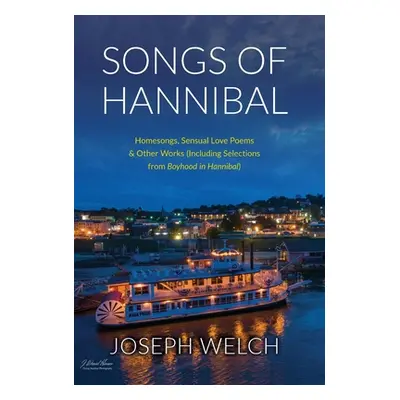 "Songs of Hannibal: Homesongs, Love Poems of the Sensual Variety & Other Works (including Select