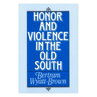 "Honor and Violence in the Old South" - "" ("Wyatt-Brown Bertram")