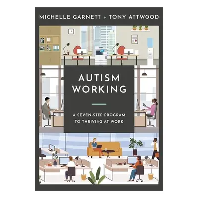 "Autism Working: A Seven-Stage Plan to Thriving at Work" - "" ("Garnett Michelle")