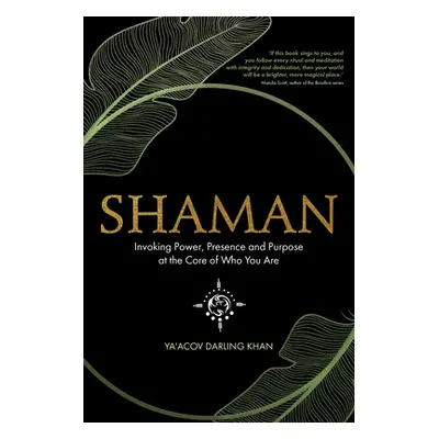 Shaman: Invoking Power, Presence and Purpose at the Core of Who You Are (Darling Khan Ya'acov)