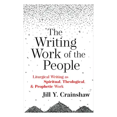 "Writing Work of the People: Liturgical Writing as Spiritual, Theological, and Prophetic Work" -