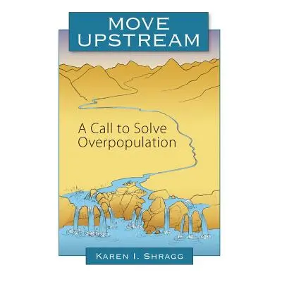 "Move Upstream: A Call to Solve Overpopulation" - "" ("Shragg Karen I.")