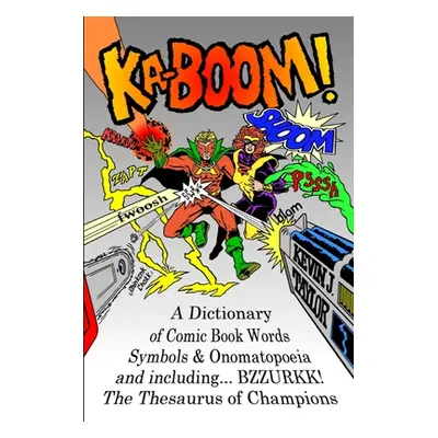 "Ka-Boom!: A Dictionary of Comic Book Words, Symbols & Onomatopoeia" - "" ("Taylor Kevin J.")